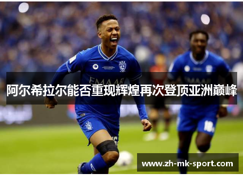 阿尔希拉尔能否重现辉煌再次登顶亚洲巅峰