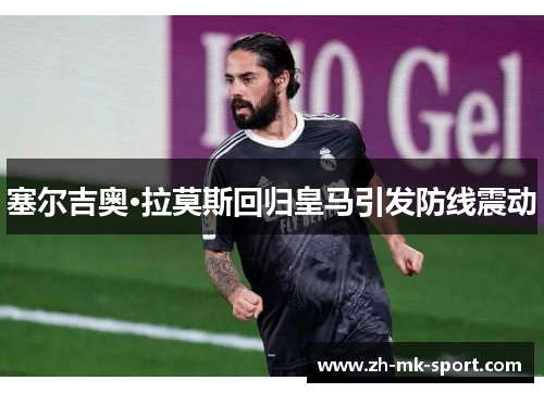 塞尔吉奥·拉莫斯回归皇马引发防线震动