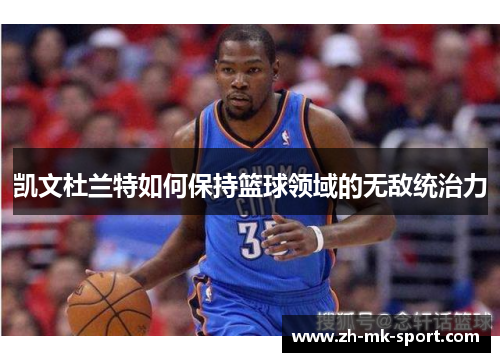 凯文杜兰特如何保持篮球领域的无敌统治力