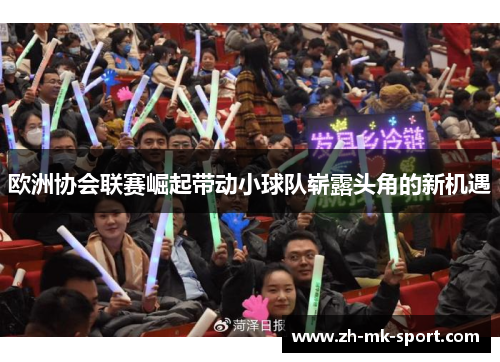 欧洲协会联赛崛起带动小球队崭露头角的新机遇