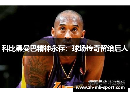 科比黑曼巴精神永存：球场传奇留给后人