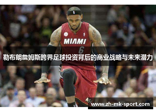 勒布朗詹姆斯跨界足球投资背后的商业战略与未来潜力
