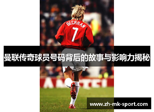 曼联传奇球员号码背后的故事与影响力揭秘