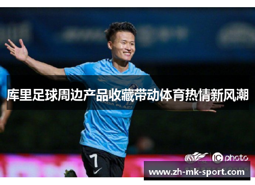 库里足球周边产品收藏带动体育热情新风潮