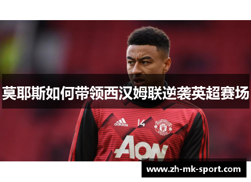 莫耶斯如何带领西汉姆联逆袭英超赛场