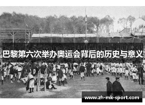 巴黎第六次举办奥运会背后的历史与意义
