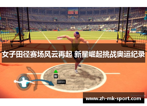 女子田径赛场风云再起 新星崛起挑战奥运纪录